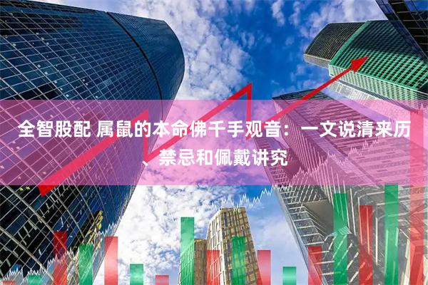 全智股配 属鼠的本命佛千手观音：一文说清来历、禁忌和佩戴讲究